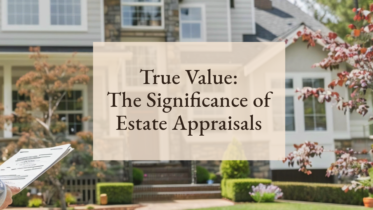True Value: The Significance of Estate Appraisals