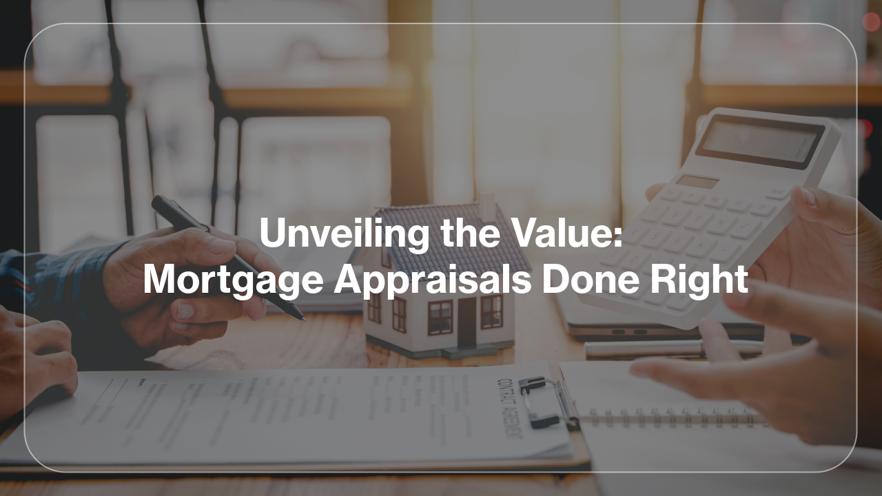 Unveiling the Value Mortgage Appraisals Done Right