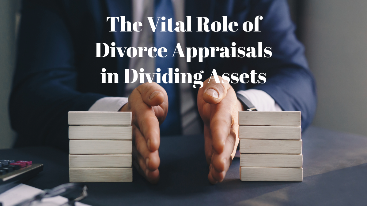 The Vital Role of Divorce Appraisals in Dividing Assets