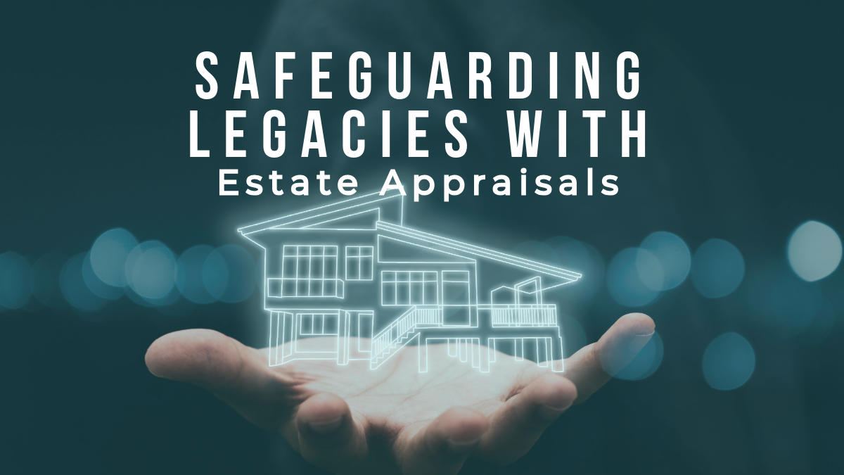 Safeguarding Legacies with Estate Appraisals