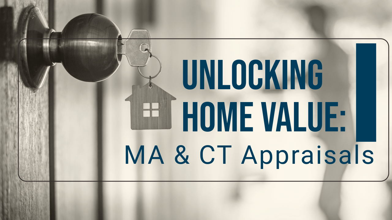Unlocking Home Value MA & CT Appraisals