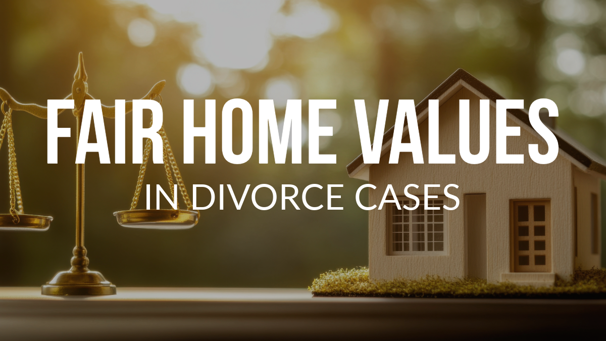 Fair Home Values in Divorce Cases
