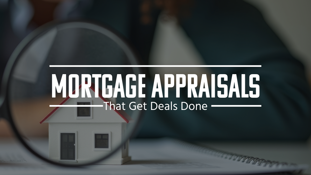 Mortgage Appraisals That Get Deals Done
