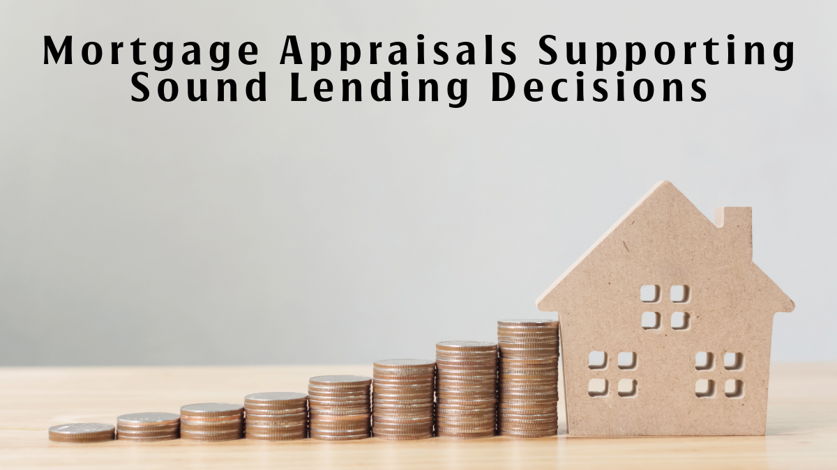 Mortgage Appraisals Supporting Sound Lending Decisions