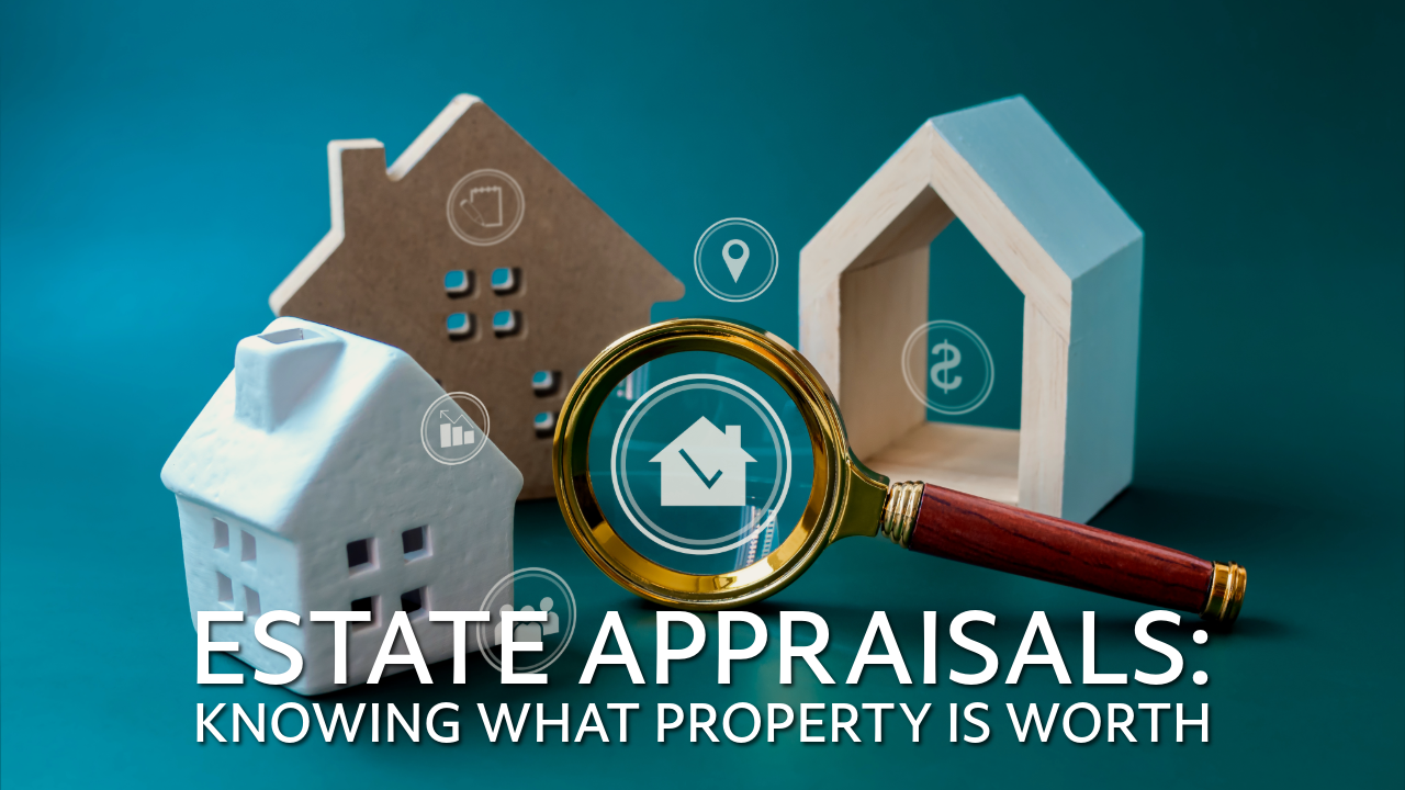 Estate Appraisals Knowing What Property Is Worth